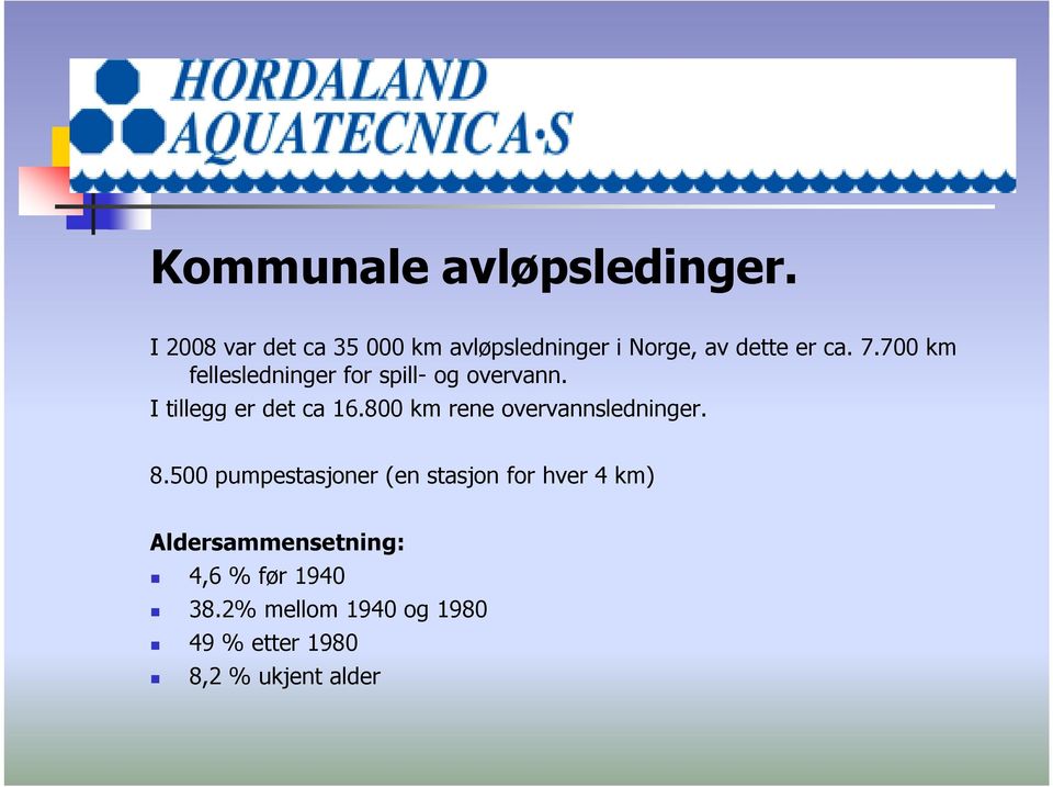 700 km fellesledninger for spill- og overvann. I tillegg er det ca 16.