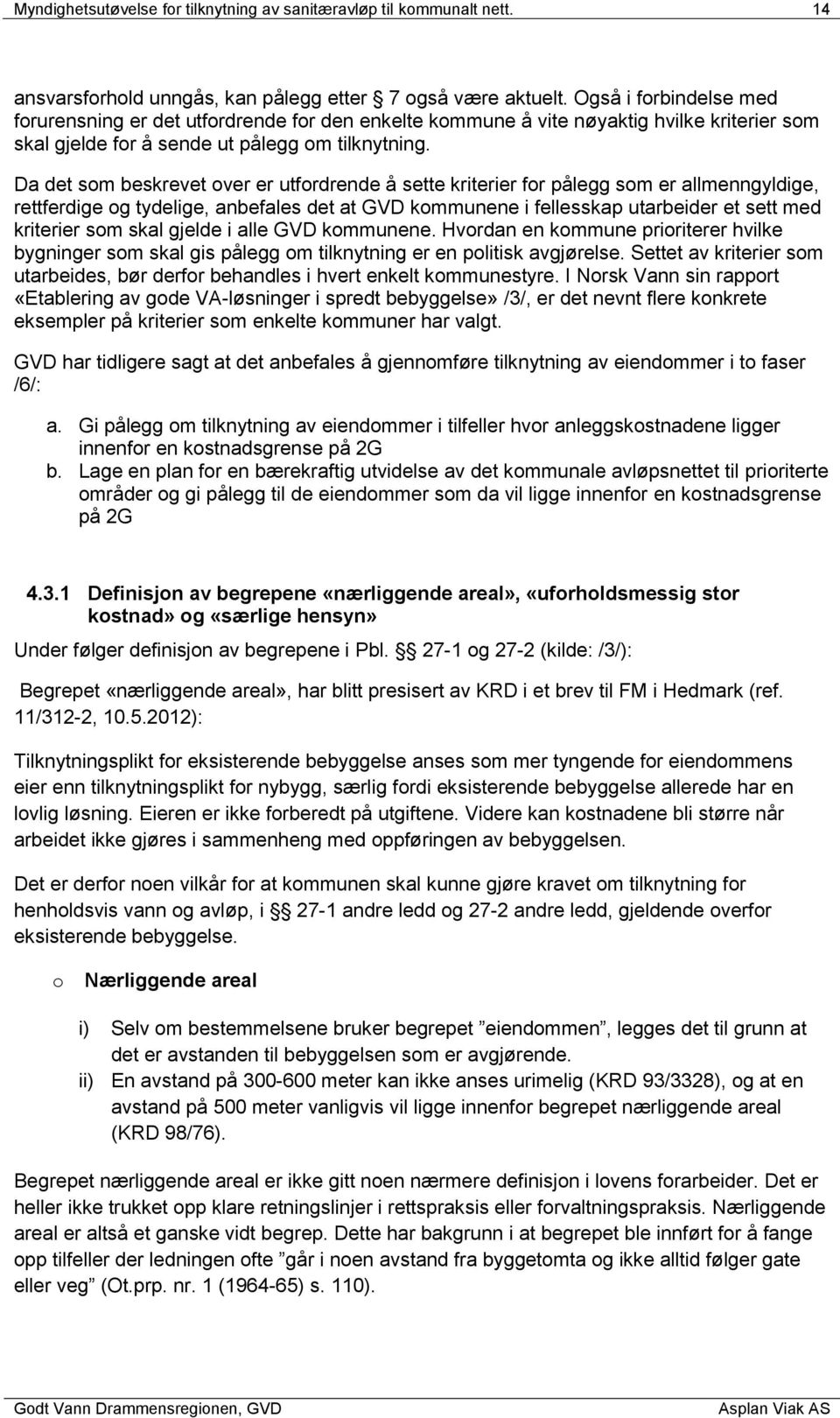 Da det som beskrevet over er utfordrende å sette kriterier for pålegg som er allmenngyldige, rettferdige og tydelige, anbefales det at GVD kommunene i fellesskap utarbeider et sett med kriterier som