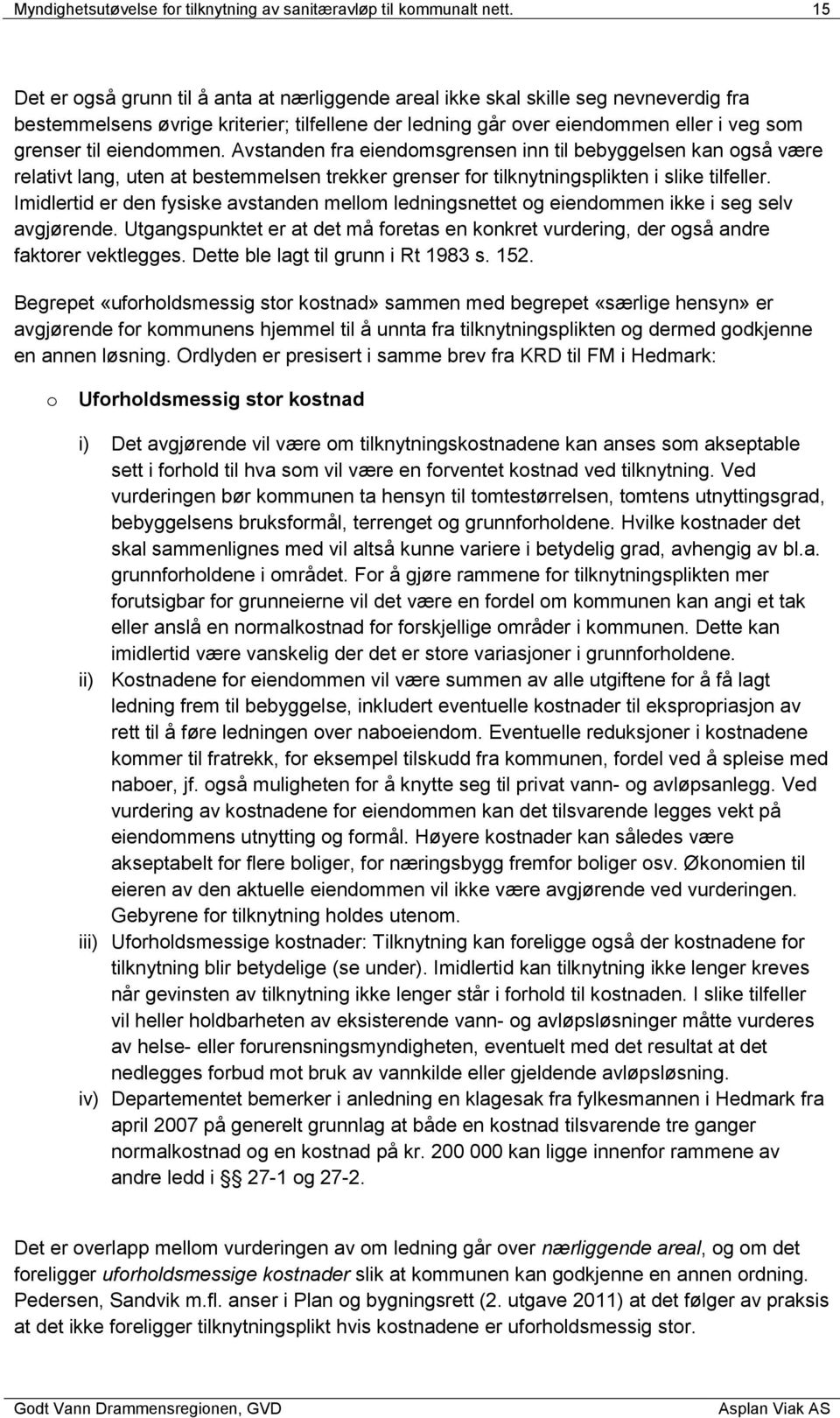 eiendommen. Avstanden fra eiendomsgrensen inn til bebyggelsen kan også være relativt lang, uten at bestemmelsen trekker grenser for tilknytningsplikten i slike tilfeller.