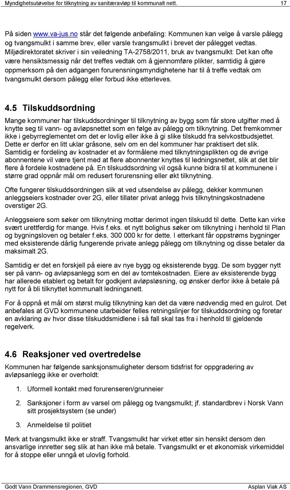 Miljødirektoratet skriver i sin veiledning TA-2758/2011, bruk av tvangsmulkt: Det kan ofte være hensiktsmessig når det treffes vedtak om å gjennomføre plikter, samtidig å gjøre oppmerksom på den