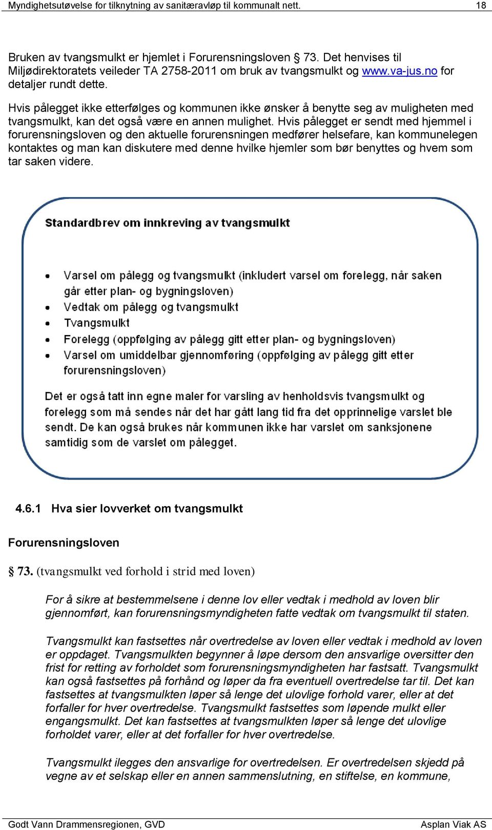 Hvis pålegget ikke etterfølges og kommunen ikke ønsker å benytte seg av muligheten med tvangsmulkt, kan det også være en annen mulighet.