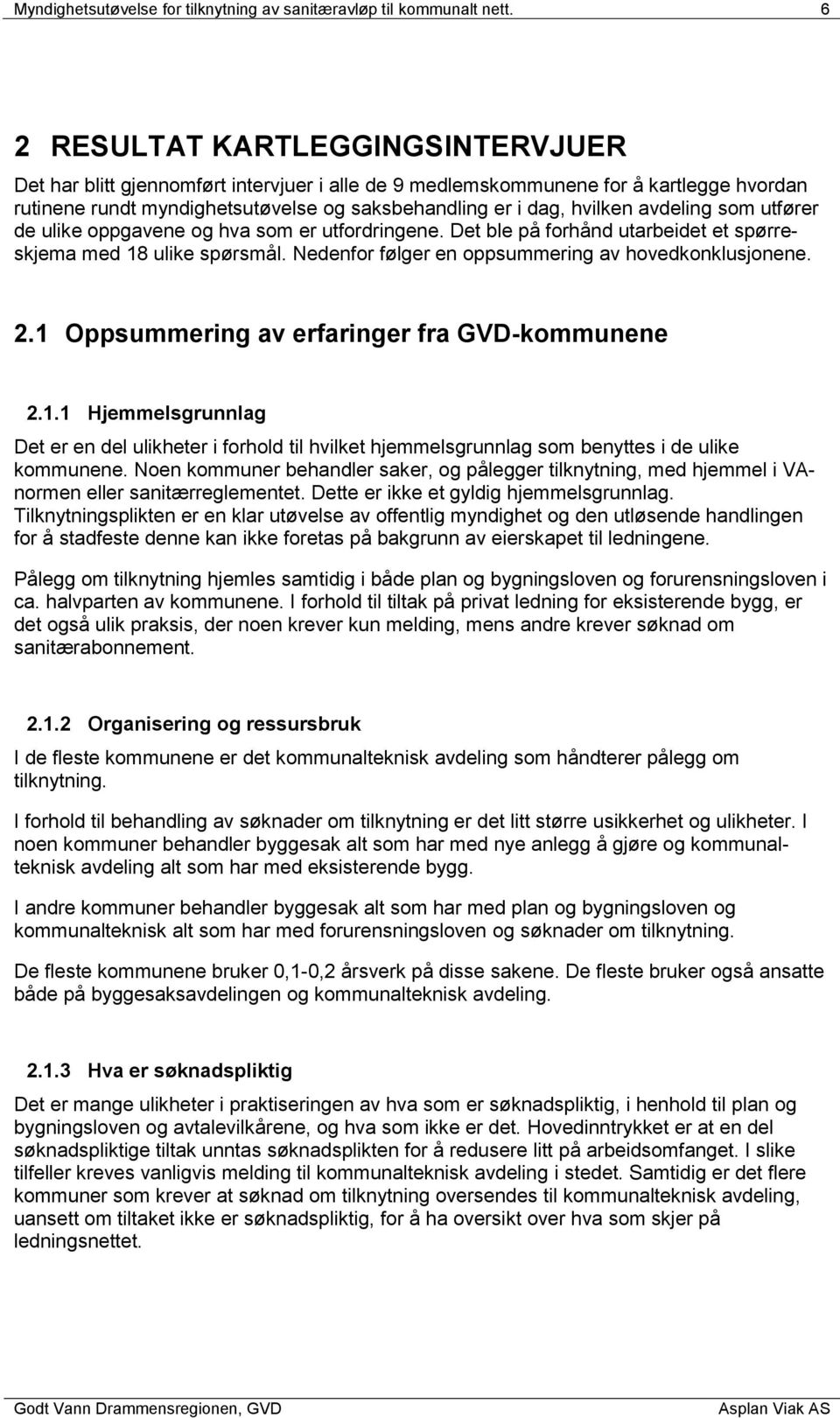 avdeling som utfører de ulike oppgavene og hva som er utfordringene. Det ble på forhånd utarbeidet et spørreskjema med 18 ulike spørsmål. Nedenfor følger en oppsummering av hovedkonklusjonene. 2.