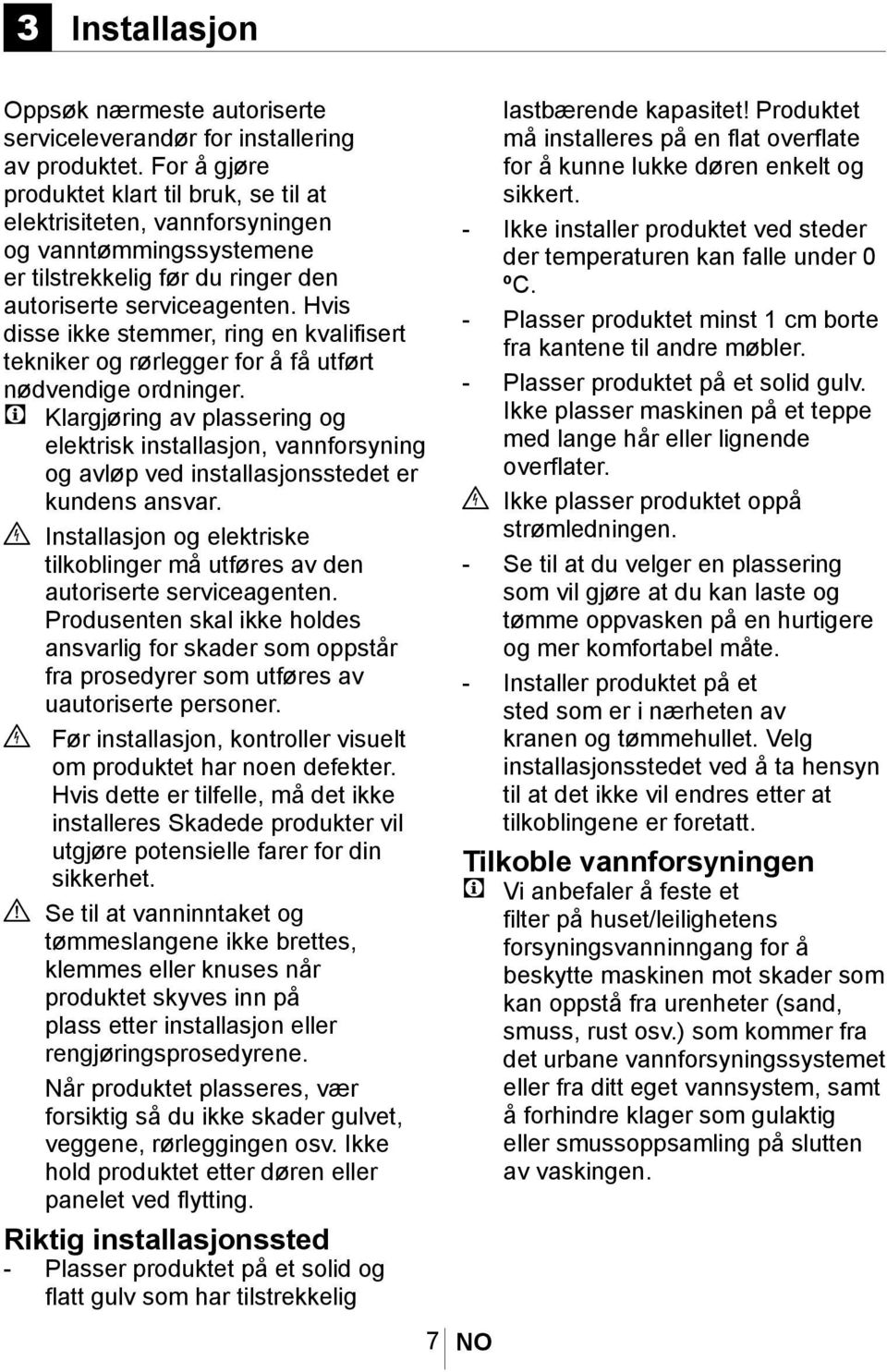 Hvis disse ikke stemmer, ring en kvalifisert tekniker og rørlegger for å få utført nødvendige ordninger.