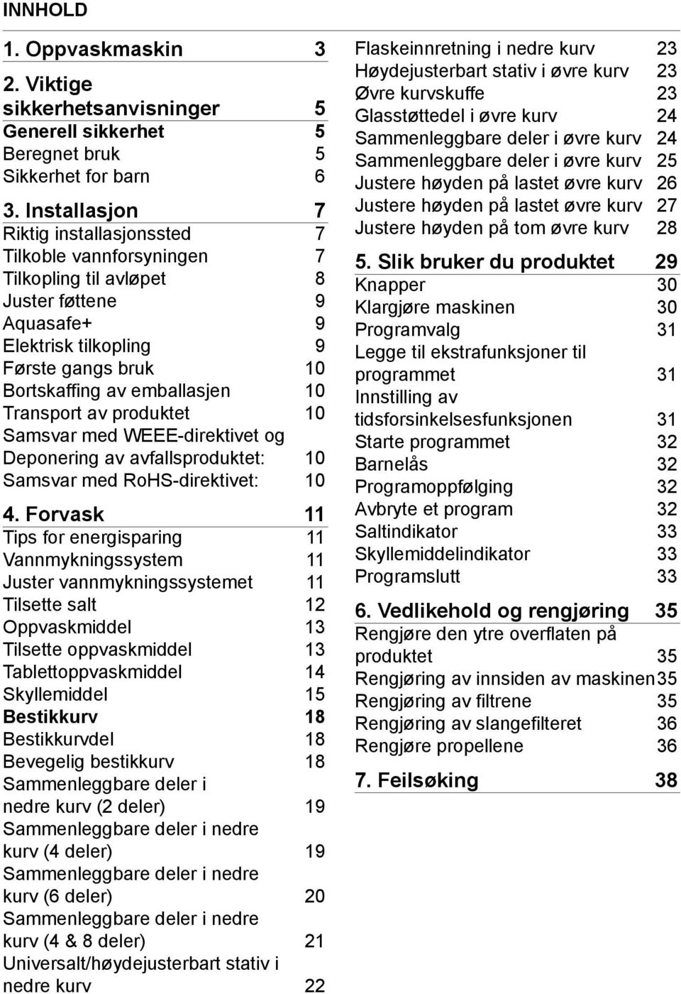 Transport av produktet 10 Samsvar med WEEE-direktivet og Deponering av avfallsproduktet: 10 Samsvar med RoHS-direktivet: 10 4.