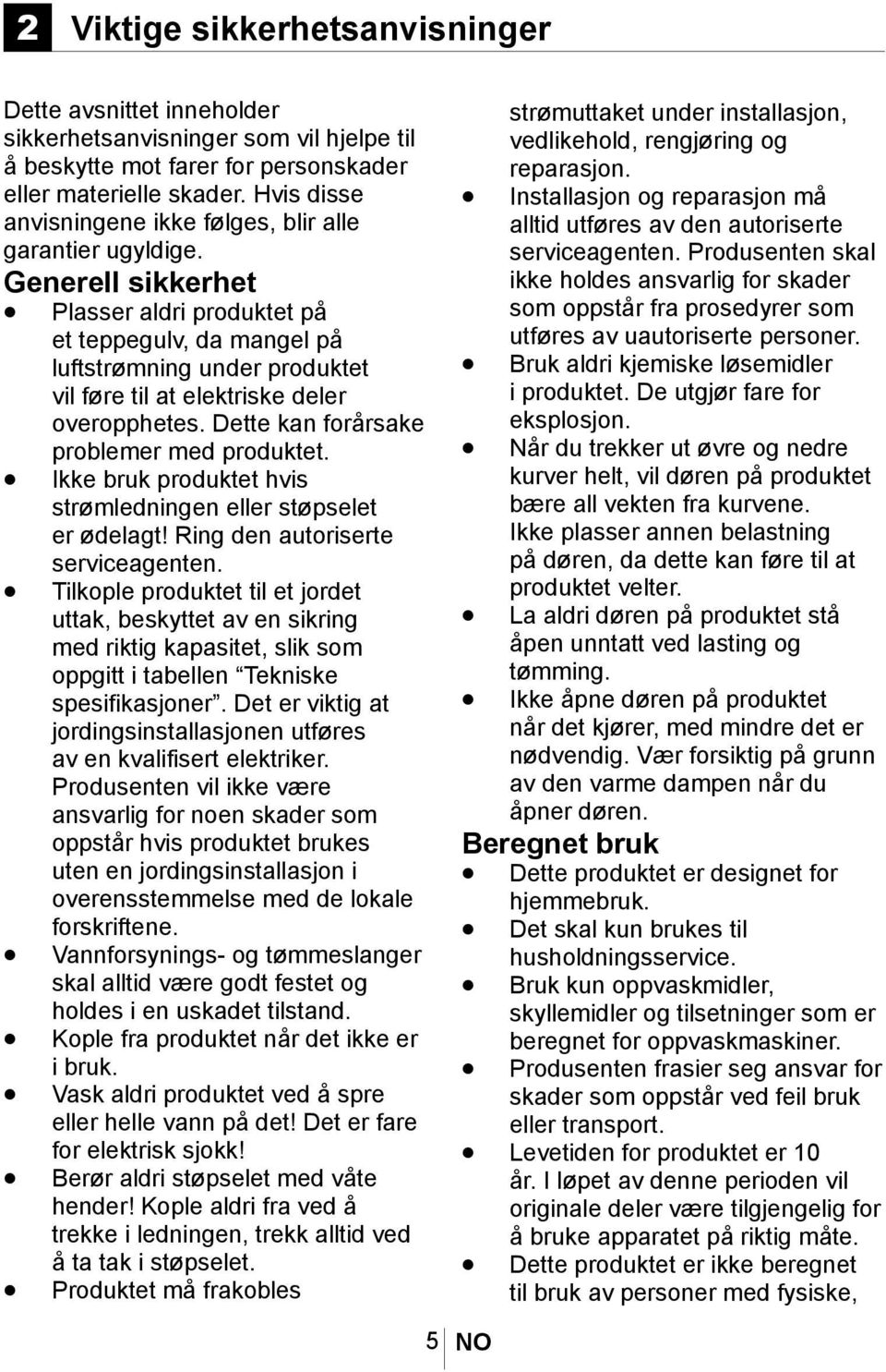 Generell sikkerhet Plasser aldri produktet på et teppegulv, da mangel på luftstrømning under produktet vil føre til at elektriske deler overopphetes. Dette kan forårsake problemer med produktet.