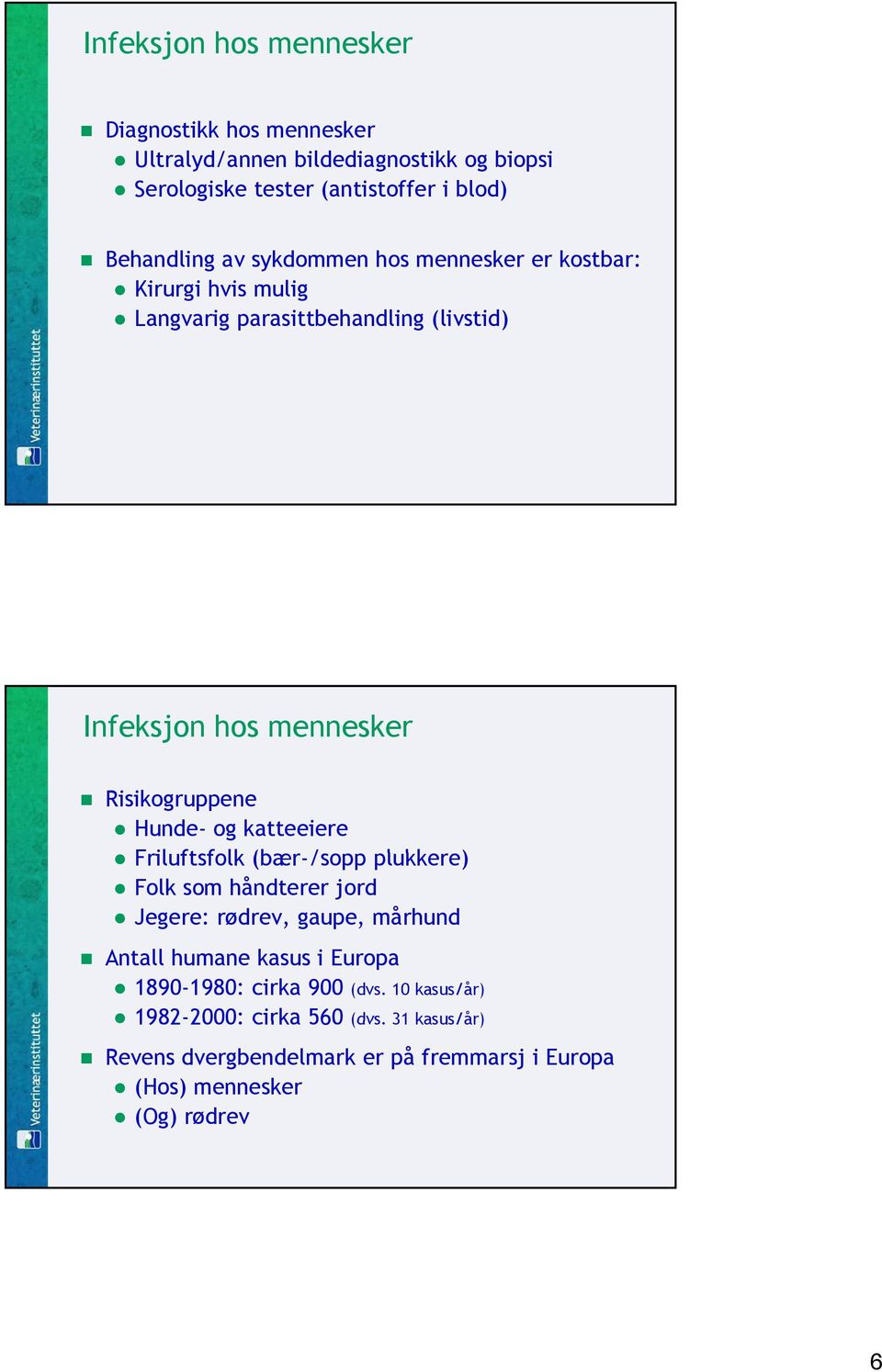 katteeiere Fil Friluftsfolk ftf lk(b (bær-/sopp plukkere) Folk som håndterer jord Jegere: rødrev, gaupe, mårhund Antall humane kasus i Europa