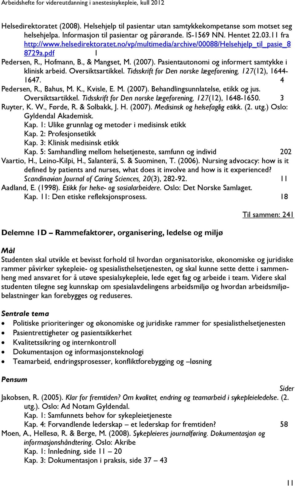 Oversiktsartikkel. Tidsskrift for Den norske lægeforening, 127(12), 1644-1647. 4 Pedersen, R., Bahus, M. K., Kvisle, E. M. (2007). Behandlingsunnlatelse, etikk og jus. Oversiktsartikkel.