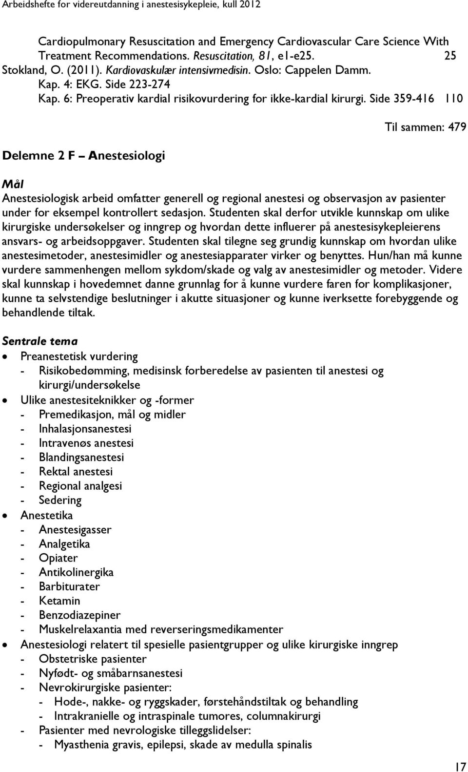 Side 359-416 110 Delemne 2 F Anestesiologi Til sammen: 479 Mål Anestesiologisk arbeid omfatter generell og regional anestesi og observasjon av pasienter under for eksempel kontrollert sedasjon.