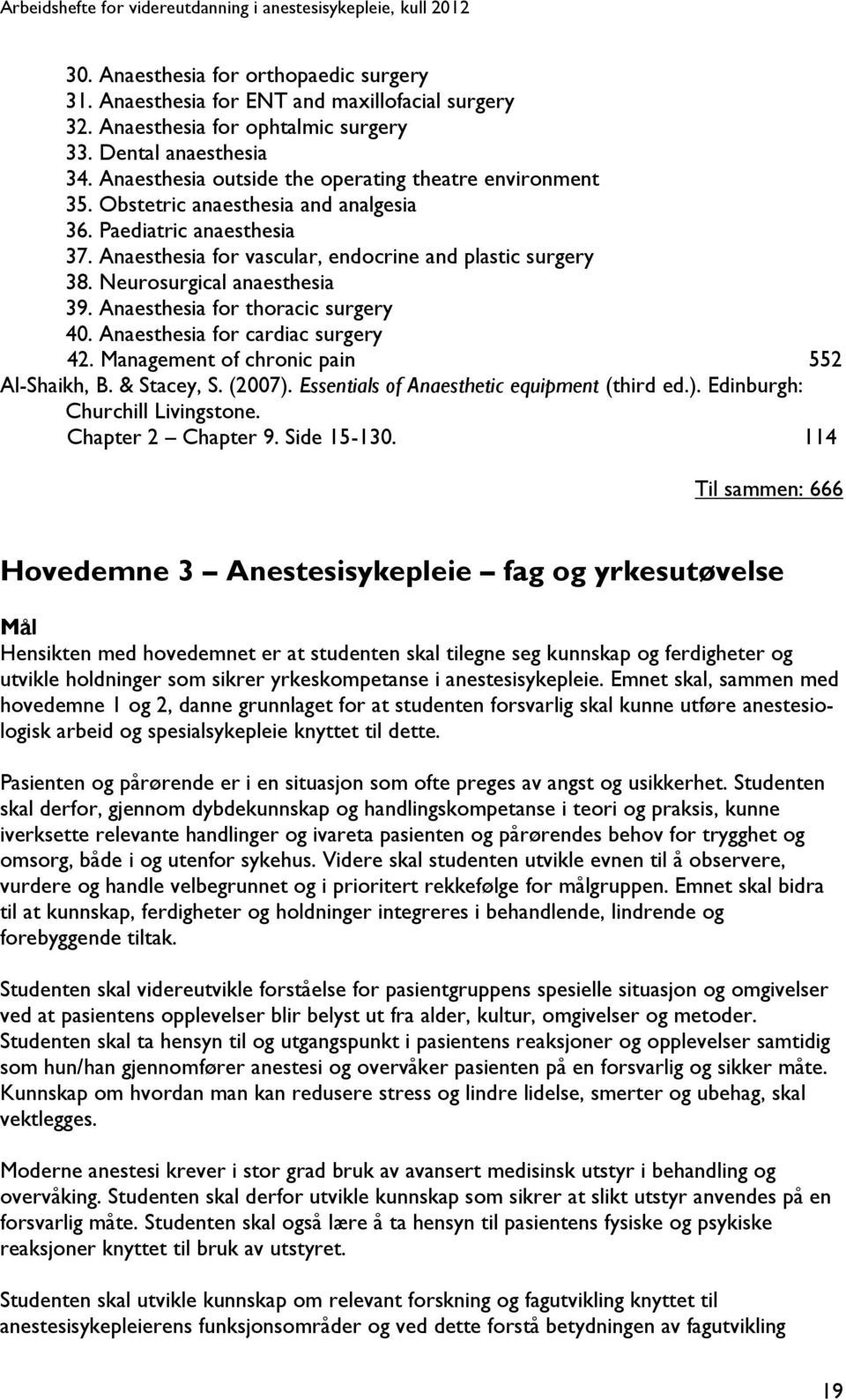 Neurosurgical anaesthesia 39. Anaesthesia for thoracic surgery 40. Anaesthesia for cardiac surgery 42. Management of chronic pain 552 Al-Shaikh, B. & Stacey, S. (2007).