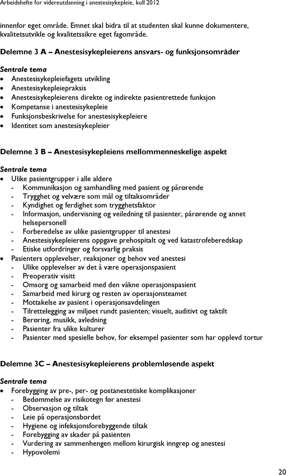 funksjon Kompetanse i anestesisykepleie Funksjonsbeskrivelse for anestesisykepleiere Identitet som anestesisykepleier Delemne 3 B Anestesisykepleiens mellommenneskelige aspekt Sentrale tema Ulike