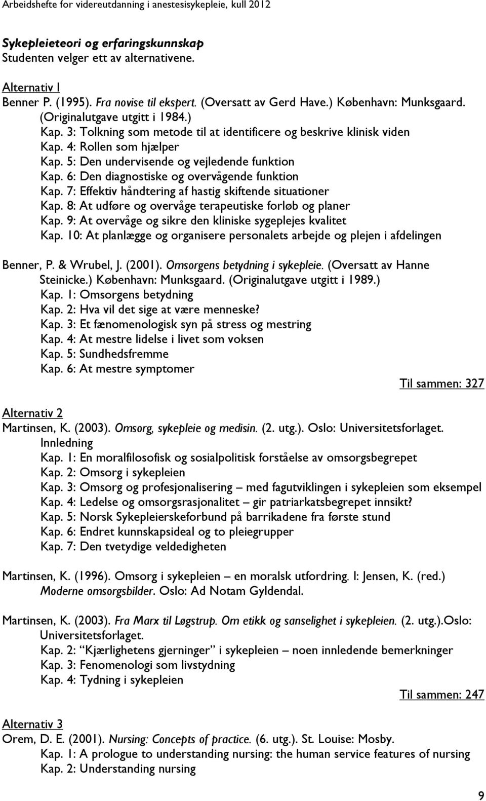 6: Den diagnostiske og overvågende funktion Kap. 7: Effektiv håndtering af hastig skiftende situationer Kap. 8: At udføre og overvåge terapeutiske forløb og planer Kap.