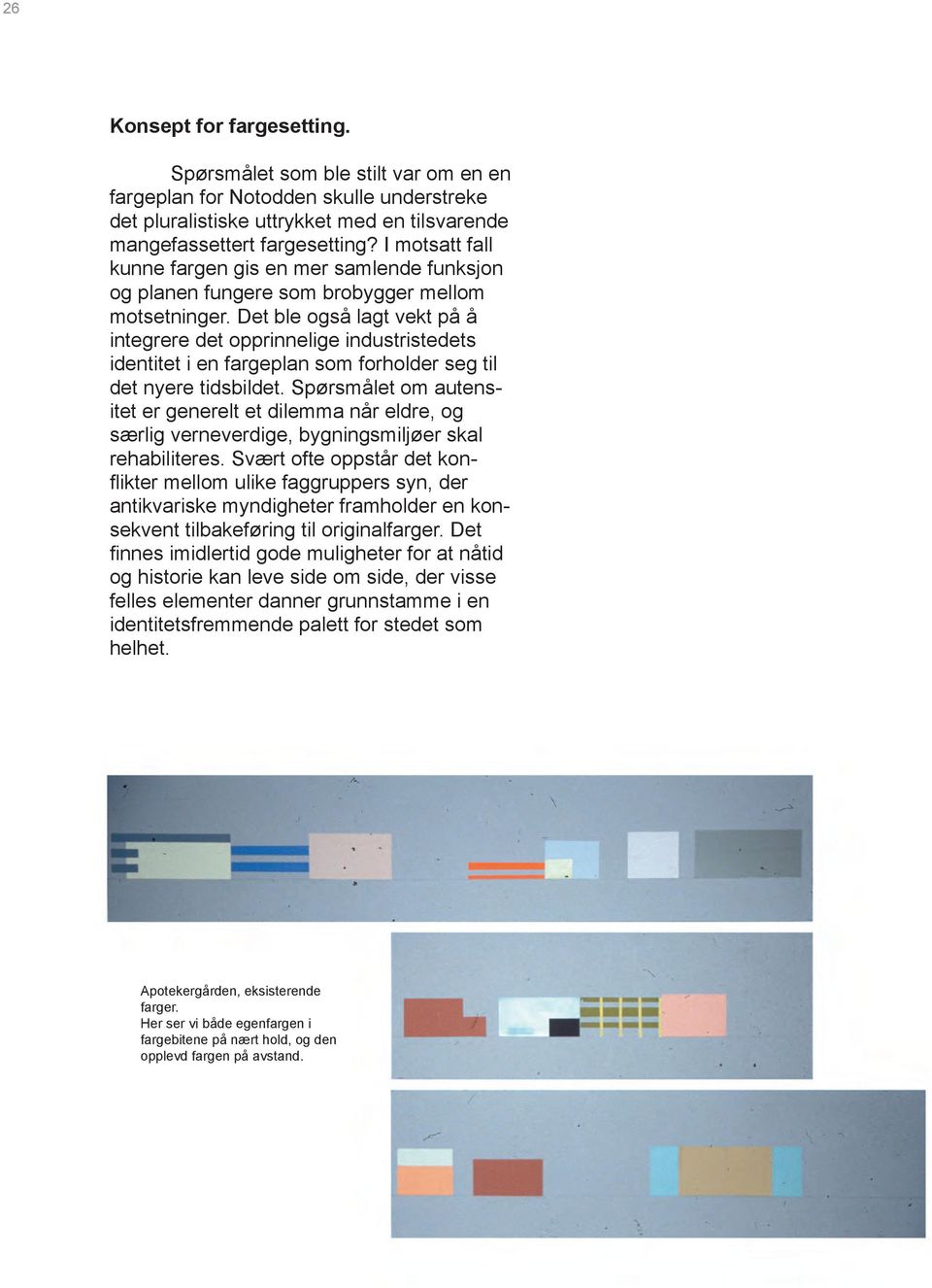 Det ble også lagt vekt på å integrere det opprinnelige industristedets identitet i en fargeplan som forholder seg til det nyere tidsbildet.