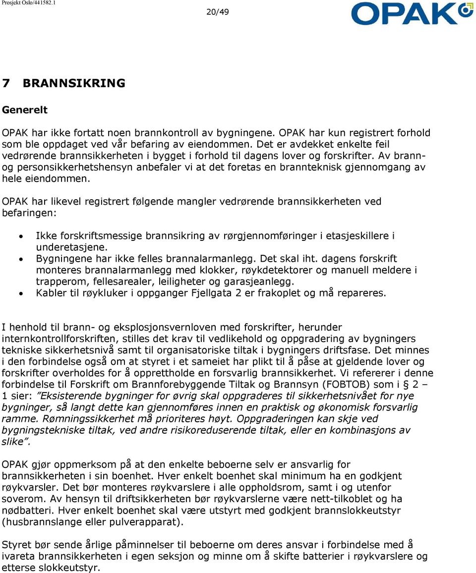 Av brannog personsikkerhetshensyn anbefaler vi at det foretas en brannteknisk gjennomgang av hele eiendommen.