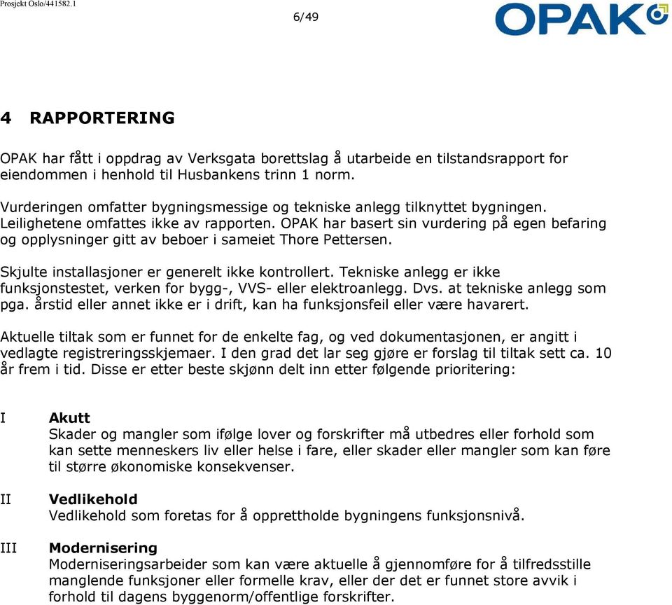 OPAK har basert sin vurdering på egen befaring og opplysninger gitt av beboer i sameiet Thore Pettersen. Skjulte installasjoner er generelt ikke kontrollert.