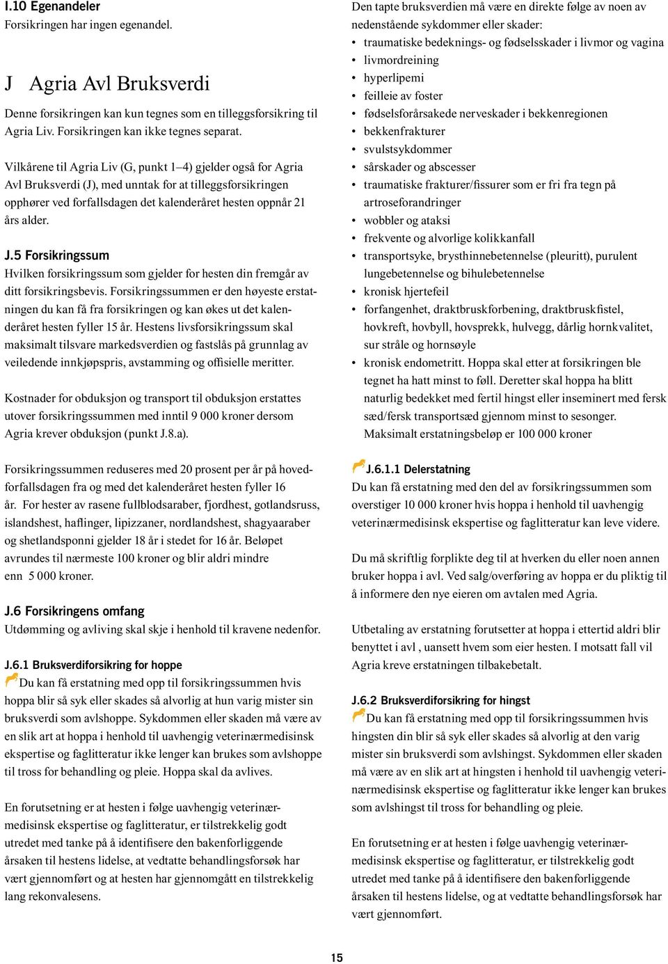 5 Forsikringssum Hvilken forsikringssum som gjelder for hesten din fremgår av ditt forsikringsbevis.