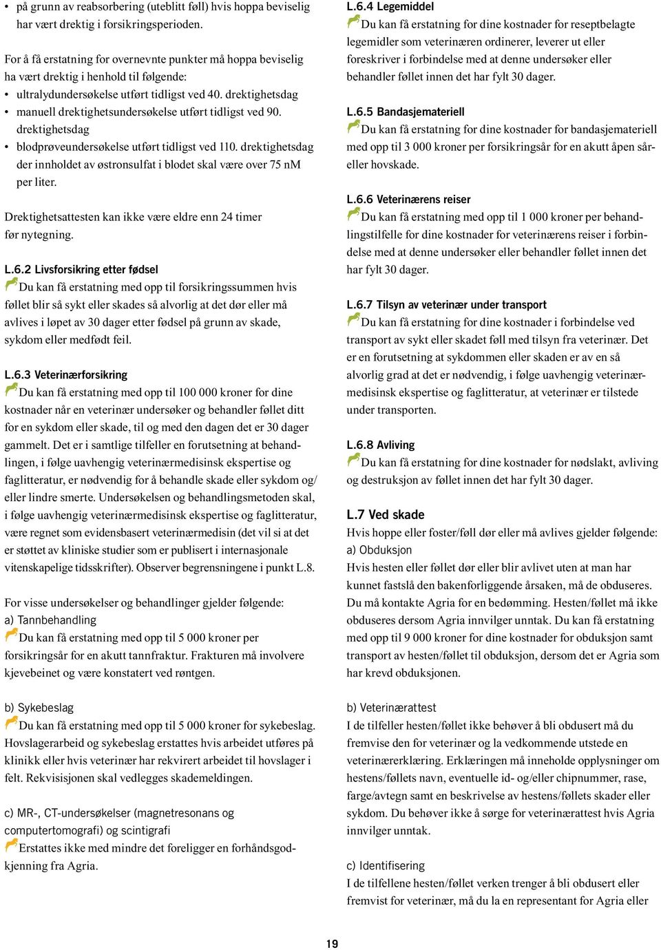 drektighetsdag manuell drektighetsundersøkelse utført tidligst ved 90. drektighetsdag blodprøveundersøkelse utført tidligst ved 110.