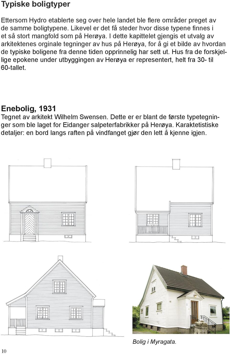 I dette kapittelet gjengis et utvalg av arkitektenes orginale tegninger av hus på Herøya, for å gi et bilde av hvordan de typiske boligene fra denne tiden opprinnelig har sett ut.