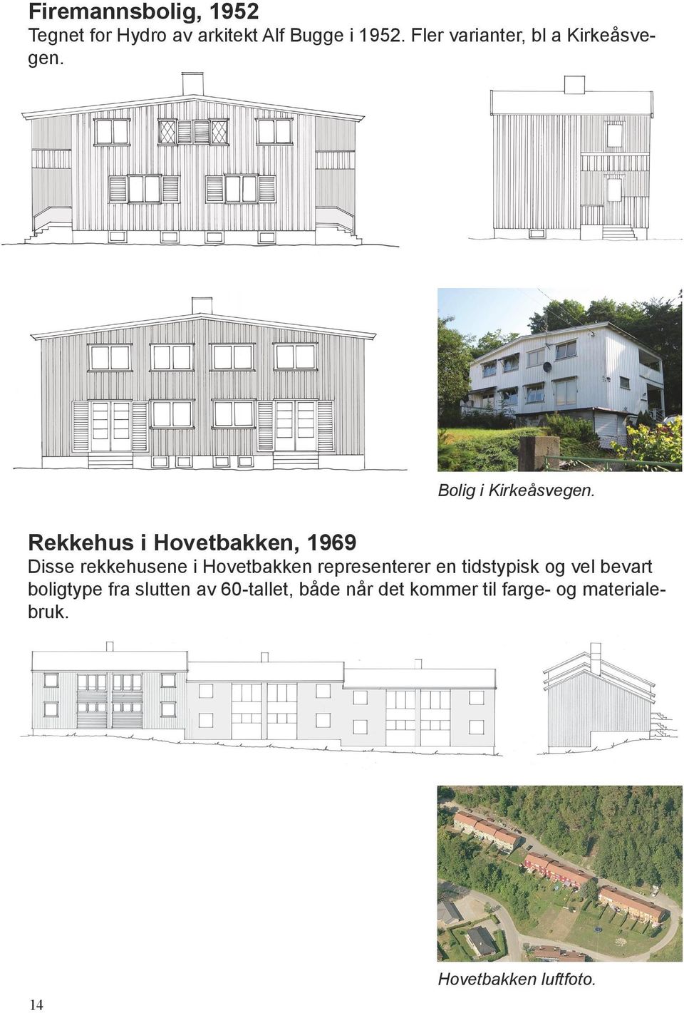 Rekkehus i Hovetbakken, 1969 Disse rekkehusene i Hovetbakken representerer en