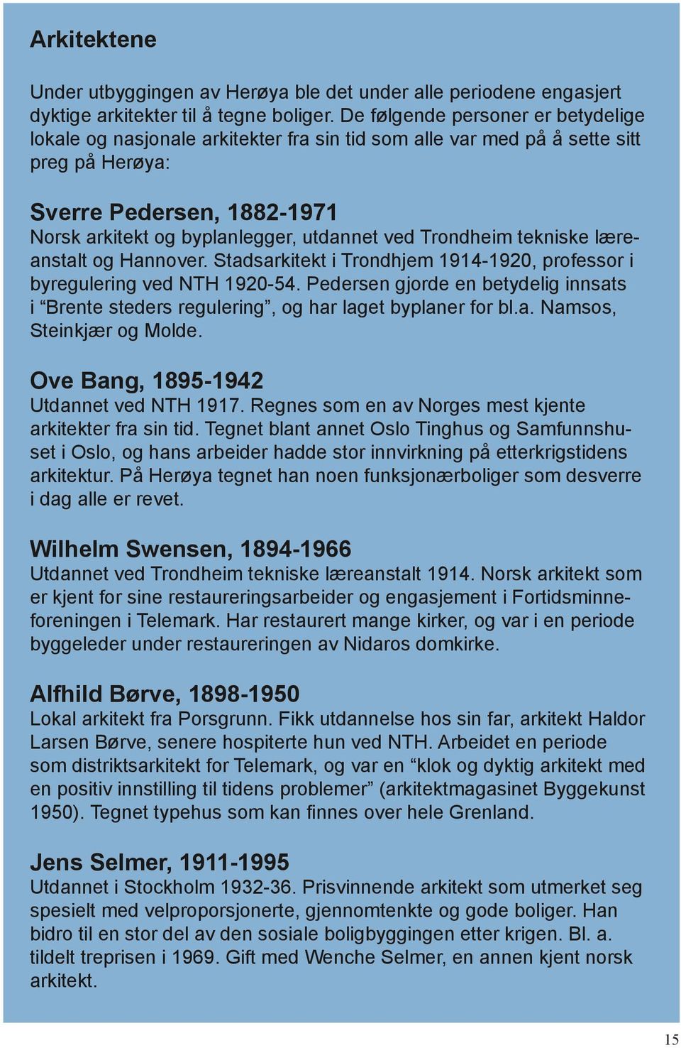 Trondheim tekniske læreanstalt og Hannover. Stadsarkitekt i Trondhjem 1914-1920, professor i byregulering ved NTH 1920-54.