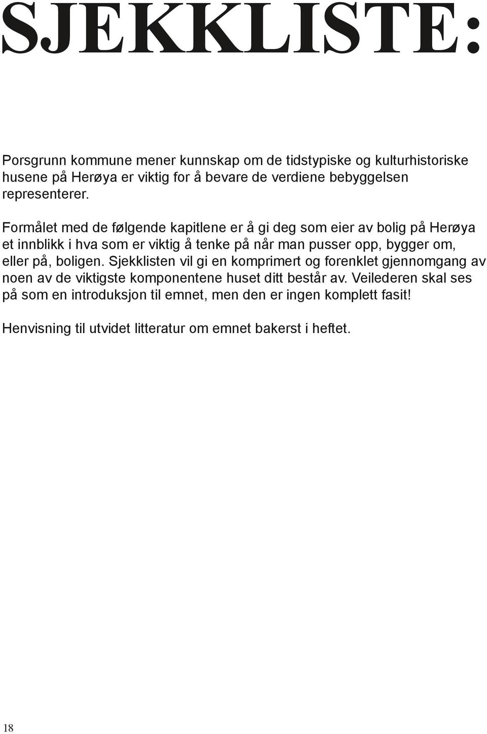 Formålet med de følgende kapitlene er å gi deg som eier av bolig på Herøya et innblikk i hva som er viktig å tenke på når man pusser opp, bygger om,