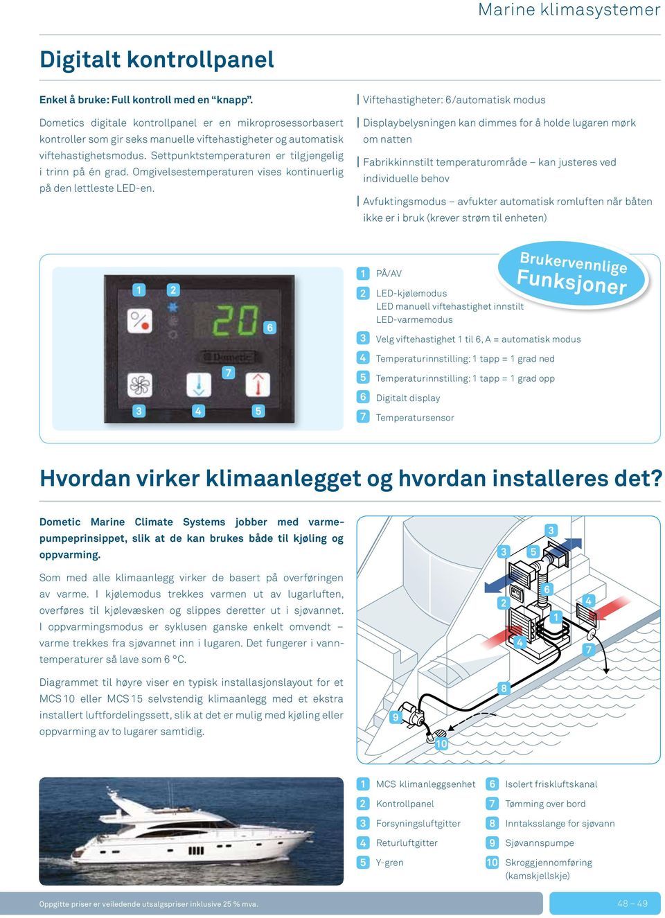 Settpunktstemperaturen er tilgjengelig i trinn på én grad. Omgivelsestemperaturen vises kontinuerlig på den lettleste LED-en.