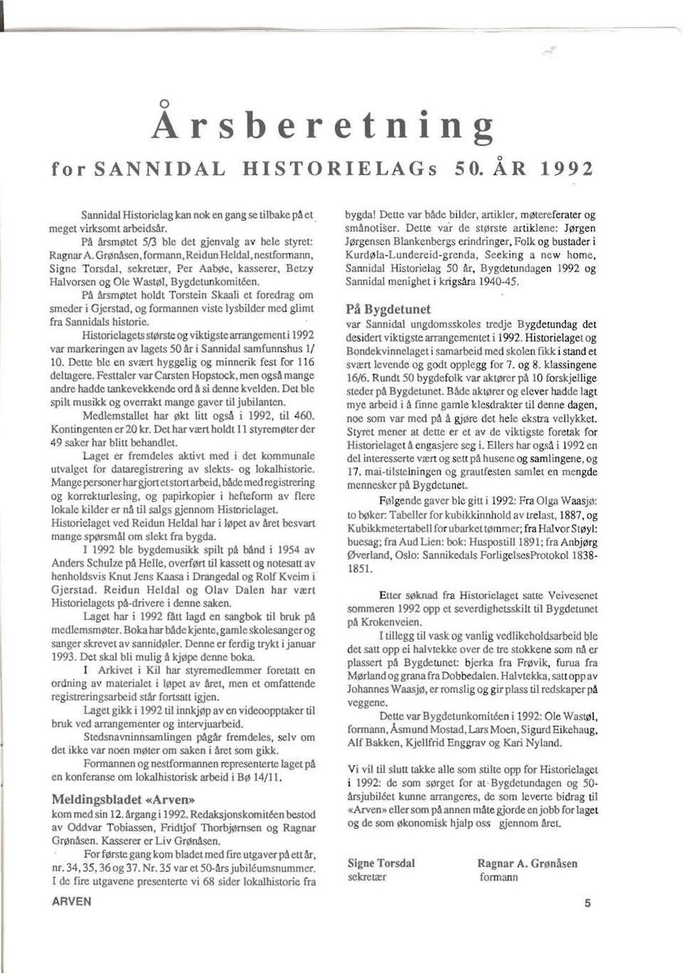 PA Arsm~tet holdt Torstein Skaali et foredrag om smeder i Gjerstad, og formannen viste lysbilder med guml fra Sannidals historie.
