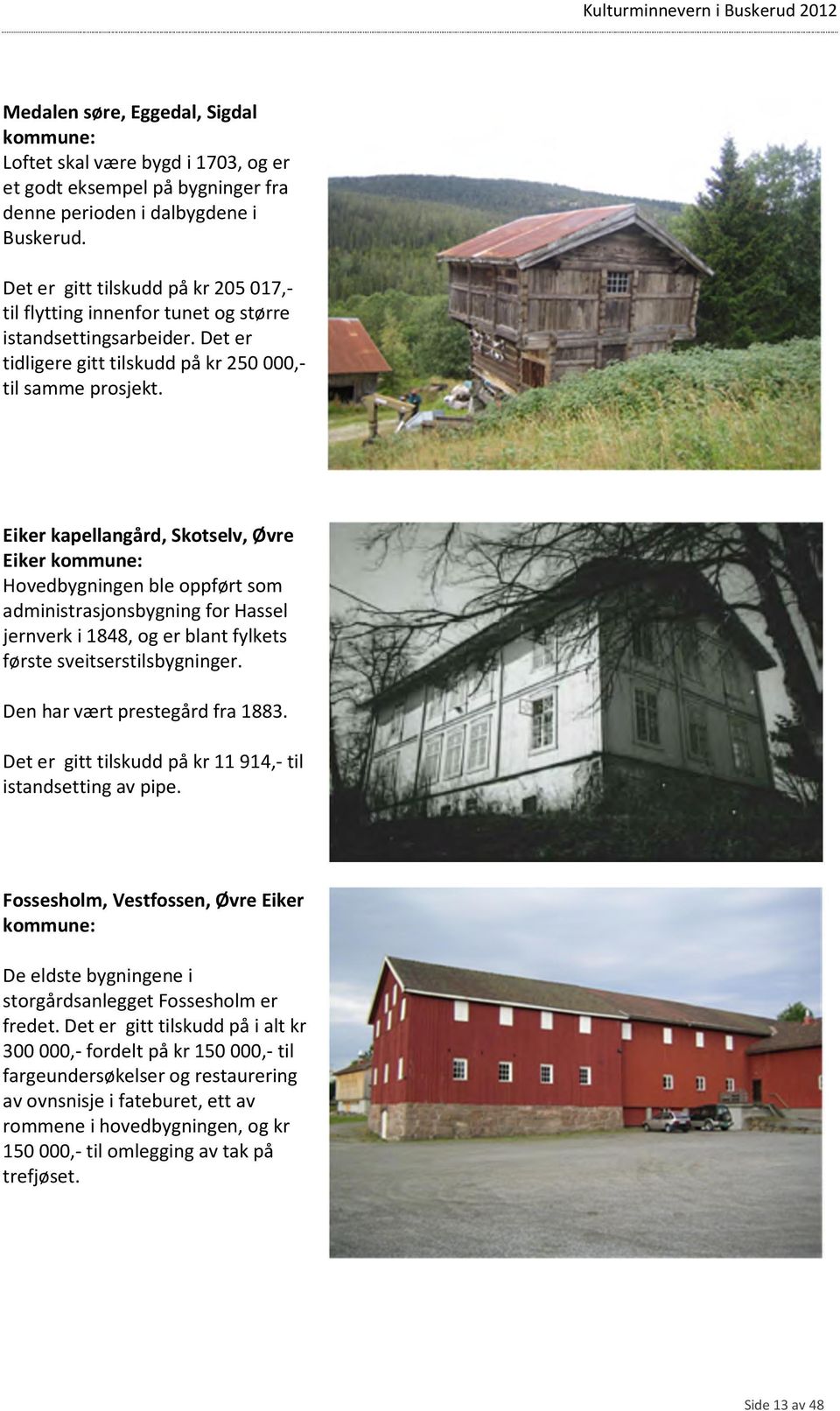 Eiker kapellangård, Skotselv, Øvre Eiker kommune: Hovedbygningen ble oppført som administrasjonsbygning for Hassel jernverk i 1848, og er blant fylkets første sveitserstilsbygninger.