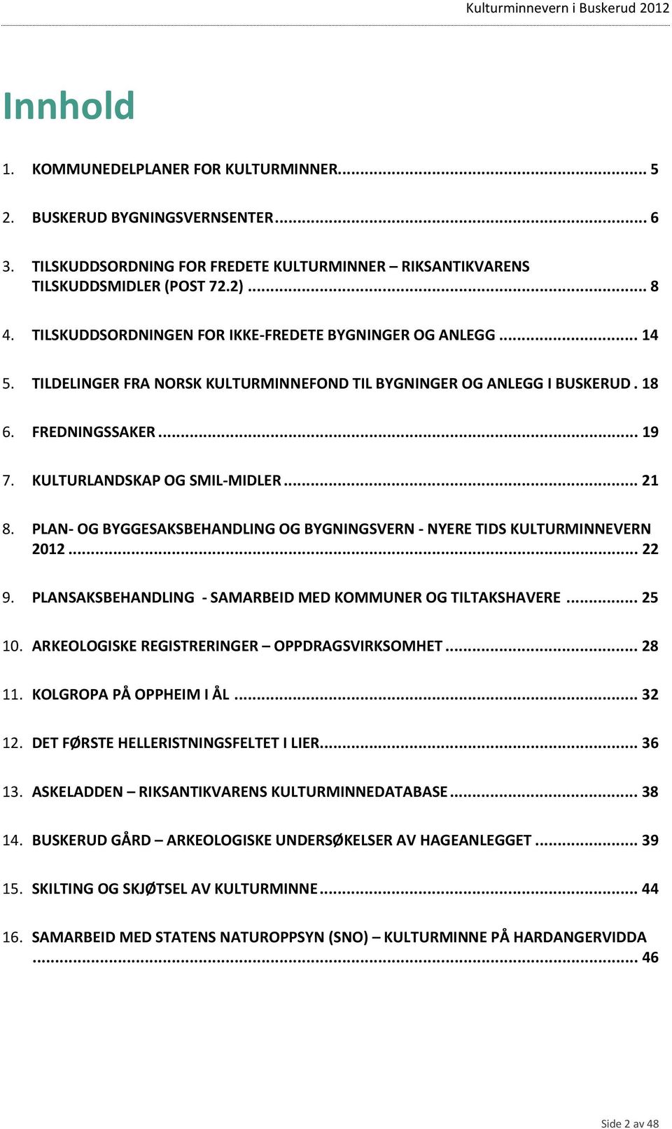 .. 21 8. PLAN- OG BYGGESAKSBEHANDLING OG BYGNINGSVERN - NYERE TIDS KULTURMINNEVERN 2012... 22 9. PLANSAKSBEHANDLING - SAMARBEID MED KOMMUNER OG TILTAKSHAVERE... 25 10.