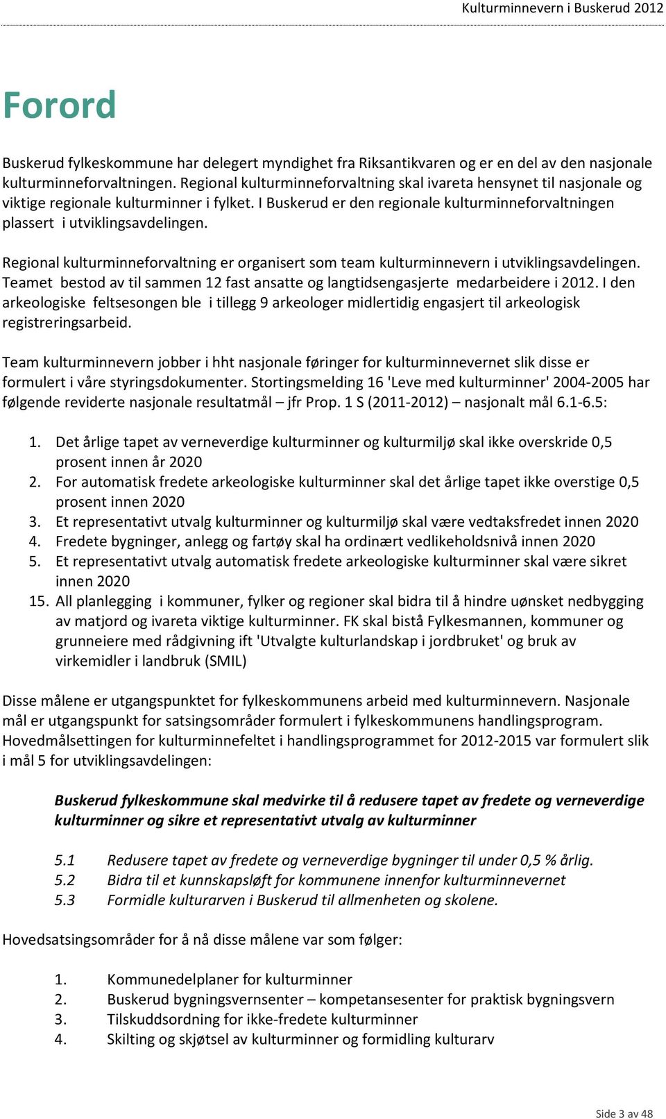 Regional kulturminneforvaltning er organisert som team kulturminnevern i utviklingsavdelingen. Teamet bestod av til sammen 12 fast ansatte og langtidsengasjerte medarbeidere i 2012.