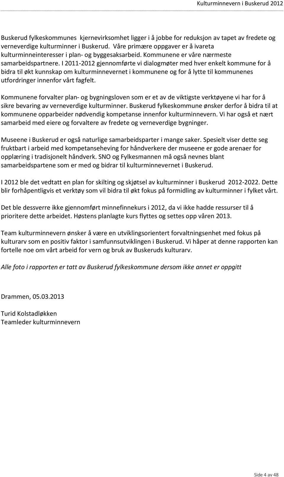 I 2011-2012 gjennomførte vi dialogmøter med hver enkelt kommune for å bidra til økt kunnskap om kulturminnevernet i kommunene og for å lytte til kommunenes utfordringer innenfor vårt fagfelt.