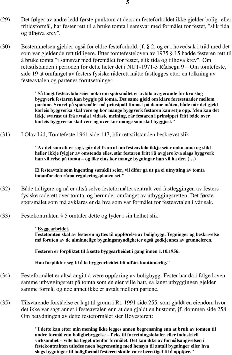 Etter tomtefesteloven av 1975 15 hadde festeren rett til å bruke tomta "i samsvar med føremålet for festet, slik tida og tilhøva krev".