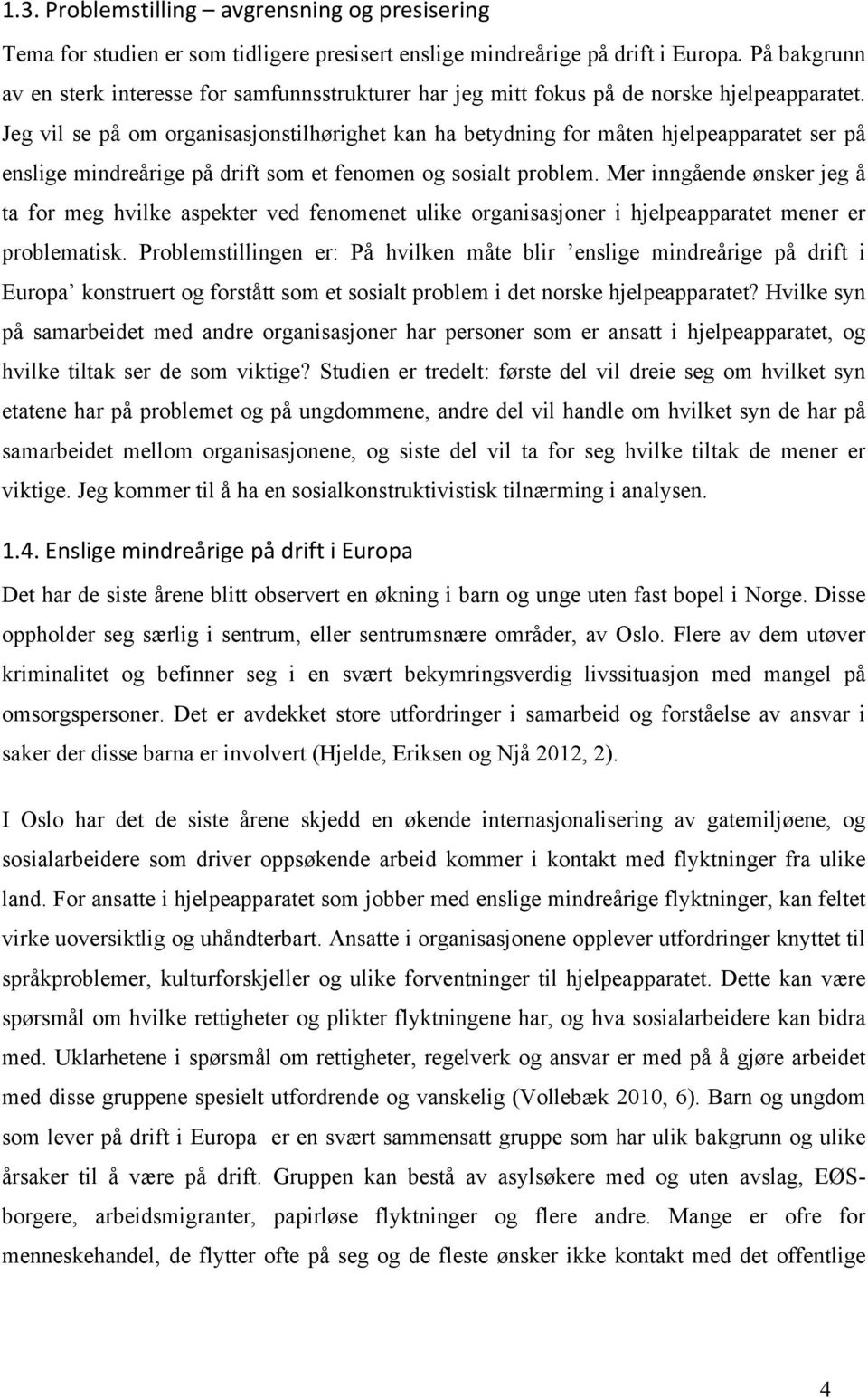 Jeg vil se på om organisasjonstilhørighet kan ha betydning for måten hjelpeapparatet ser på enslige mindreårige på drift som et fenomen og sosialt problem.