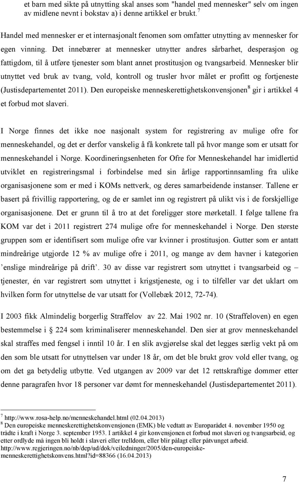 Det innebærer at mennesker utnytter andres sårbarhet, desperasjon og fattigdom, til å utføre tjenester som blant annet prostitusjon og tvangsarbeid.