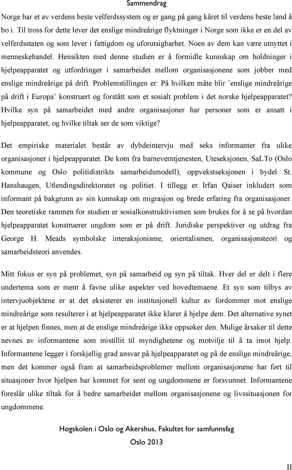 Hensikten med denne studien er å formidle kunnskap om holdninger i hjelpeapparatet og utfordringer i samarbeidet mellom organisasjonene som jobber med enslige mindreårige på drift.