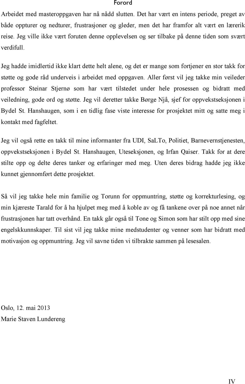 Jeg hadde imidlertid ikke klart dette helt alene, og det er mange som fortjener en stor takk for støtte og gode råd underveis i arbeidet med oppgaven.