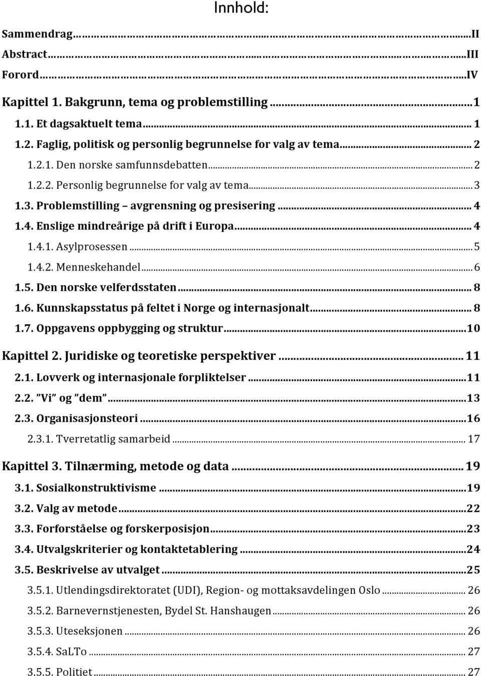 .. 4 1.4. Enslige mindreårige på drift i Europa... 4 1.4.1. Asylprosessen...5 1.4.2. Menneskehandel...6 1.5. Den norske velferdsstaten... 8 1.6. Kunnskapsstatus på feltet i Norge og internasjonalt.