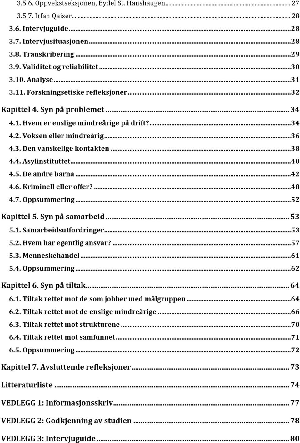 ..38 4.4. Asylinstituttet...40 4.5. De andre barna...42 4.6. Kriminell eller offer?...48 4.7. Oppsummering...52 Kapittel 5. Syn på samarbeid... 53 5.1. Samarbeidsutfordringer...53 5.2. Hvem har egentlig ansvar?