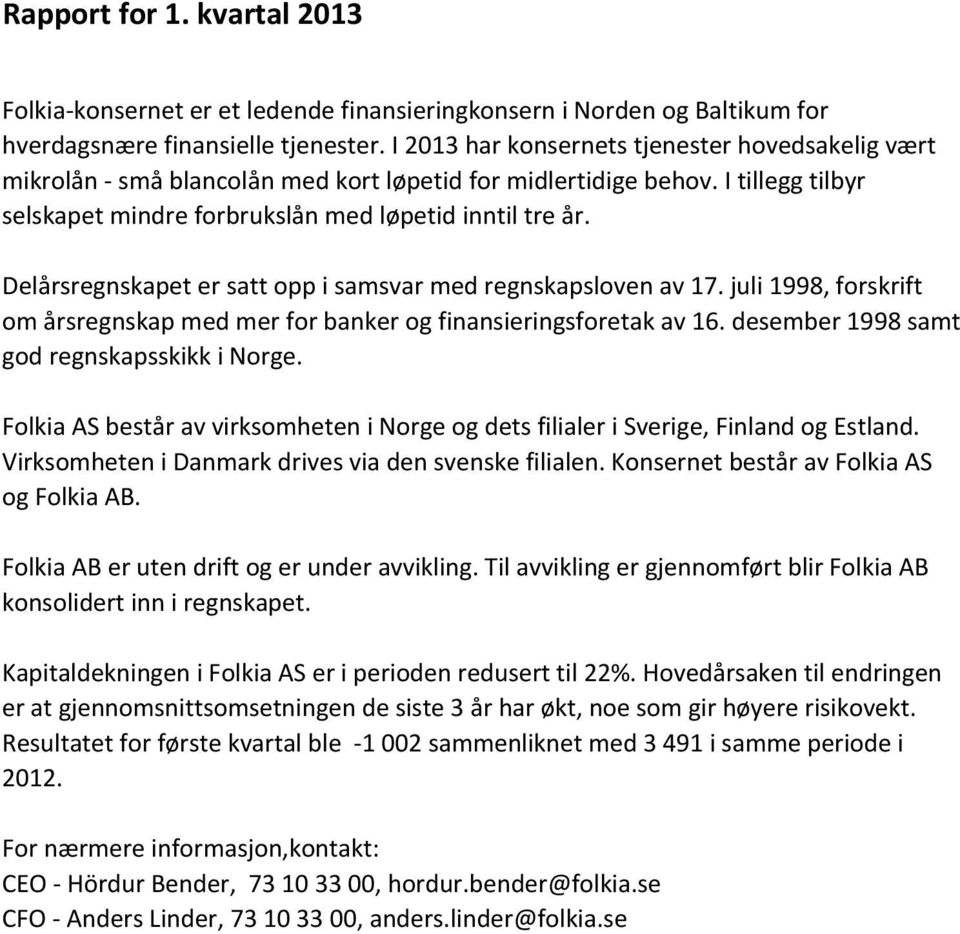 Delårsregnskapet er satt opp i samsvar med regnskapsloven av 17. juli 1998, forskrift om årsregnskap med mer for banker og finansieringsforetak av 16. desember 1998 samt god regnskapsskikk i Norge.