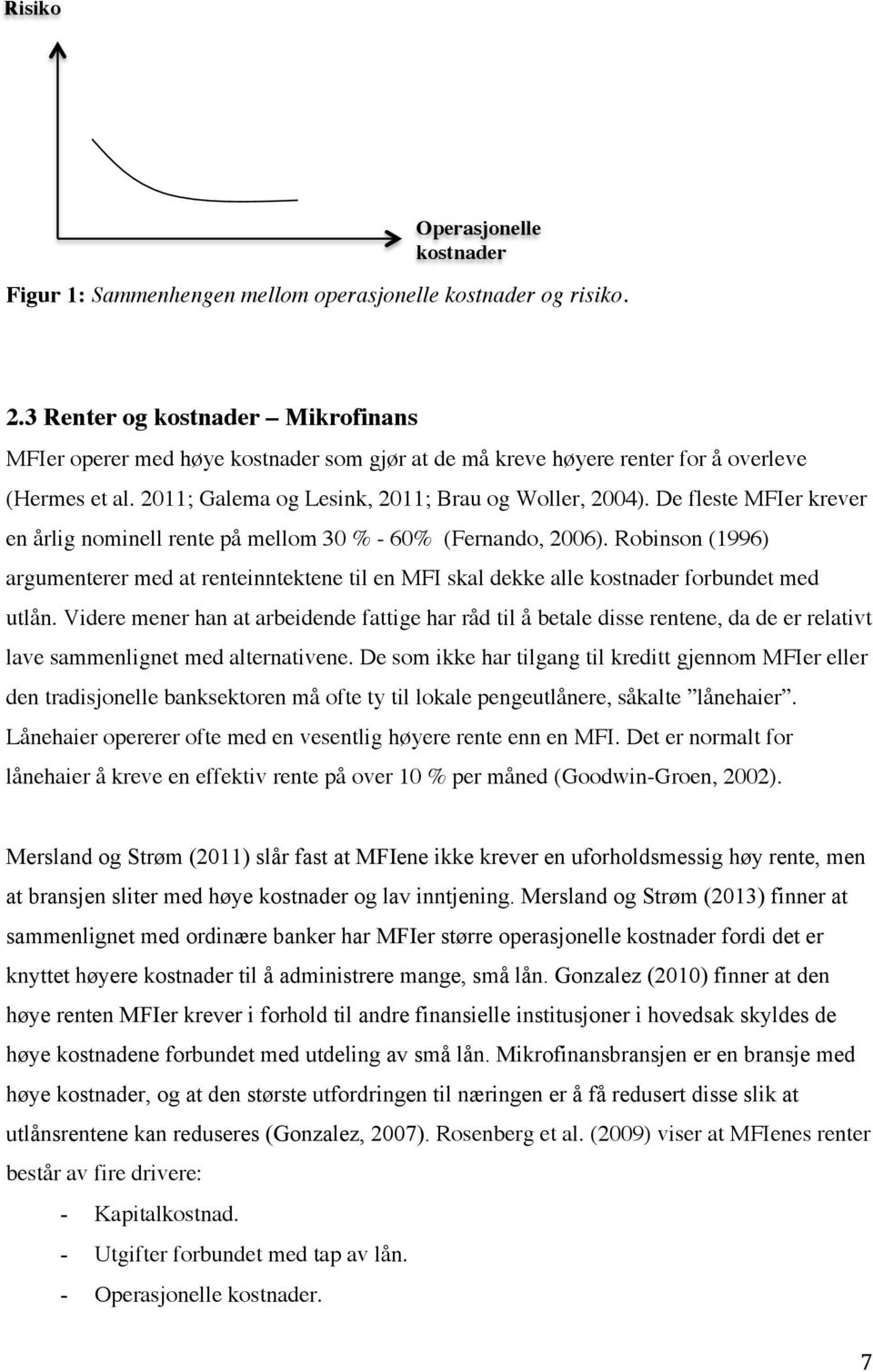 De fleste MFIer krever en årlig nominell rente på mellom 30 % - 60% (Fernando, 2006). Robinson (1996) argumenterer med at renteinntektene til en MFI skal dekke alle kostnader forbundet med utlån.