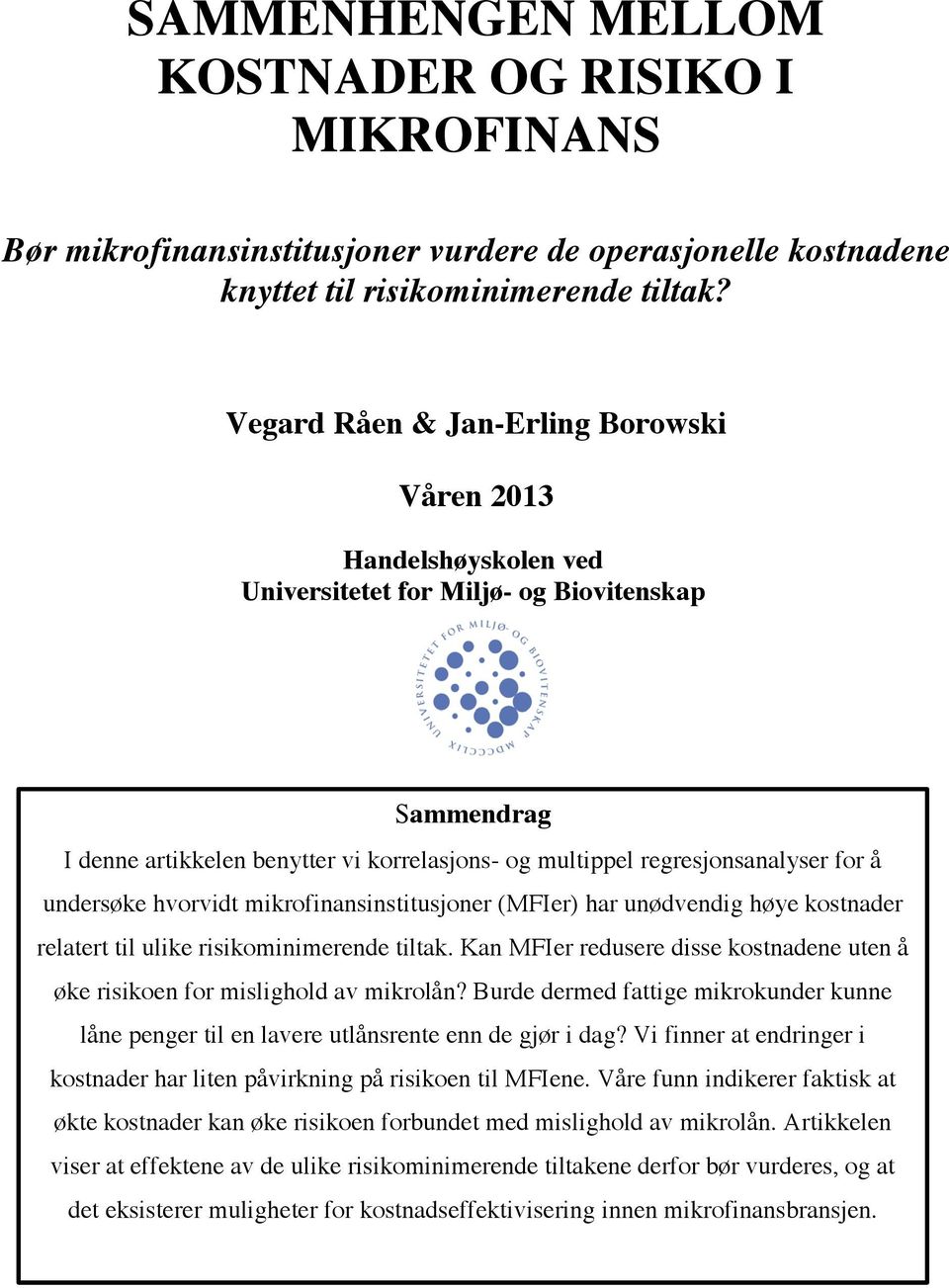 Sammendrag I denne artikkelen benytter vi korrelasjons- og multippel regresjonsanalyser for å undersøke hvorvidt mikrofinansinstitusjoner (MFIer) har unødvendig høye kostnader relatert til ulike