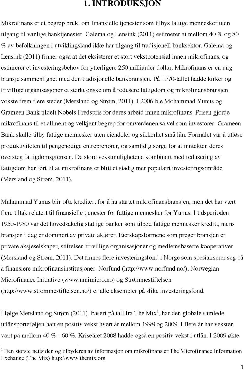 Galema og Lensink (2011) finner også at det eksisterer et stort vekstpotensial innen mikrofinans, og estimerer et investeringsbehov for ytterligere 250 milliarder dollar.