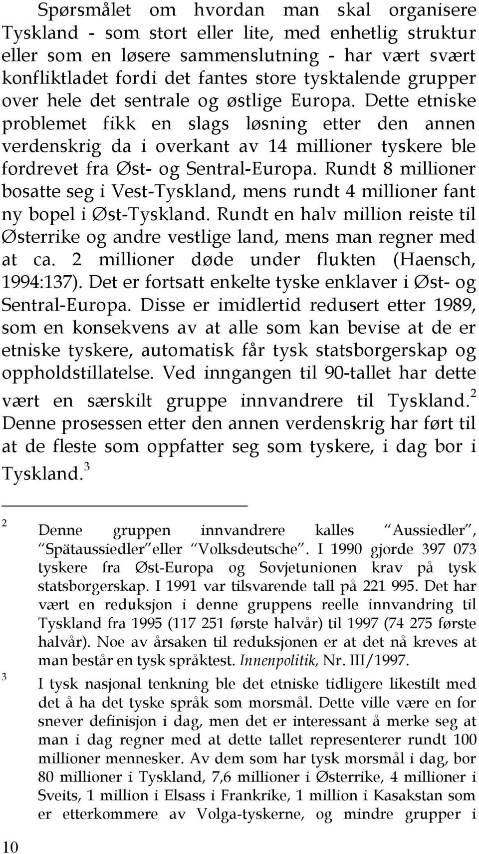 Dette etniske problemet fikk en slags løsning etter den annen verdenskrig da i overkant av 14 millioner tyskere ble fordrevet fra Øst- og Sentral-Europa.