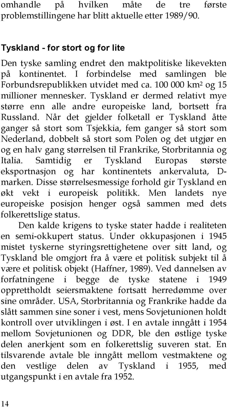 Tyskland er dermed relativt mye større enn alle andre europeiske land, bortsett fra Russland.