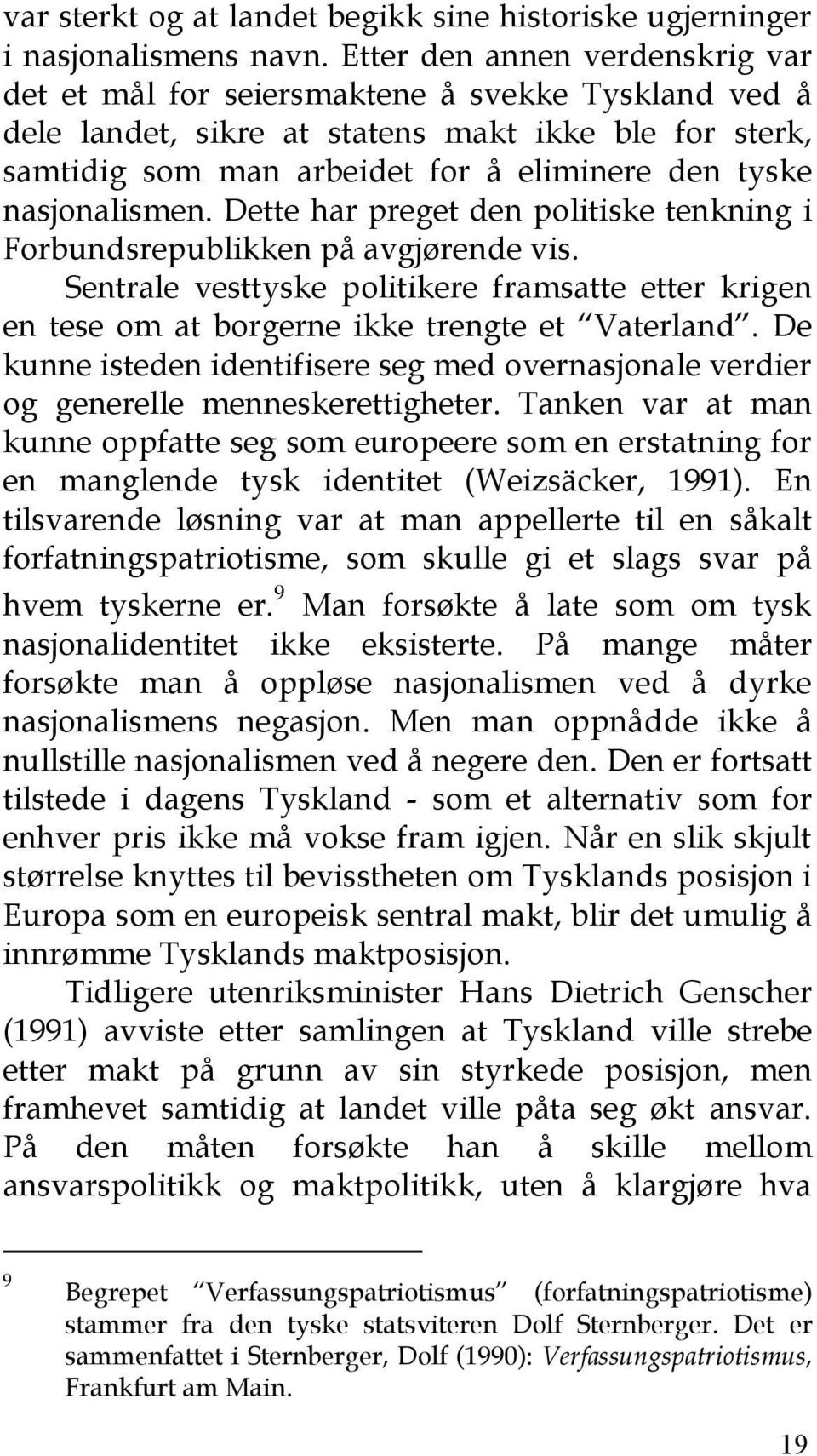 nasjonalismen. Dette har preget den politiske tenkning i Forbundsrepublikken på avgjørende vis. Sentrale vesttyske politikere framsatte etter krigen en tese om at borgerne ikke trengte et Vaterland.