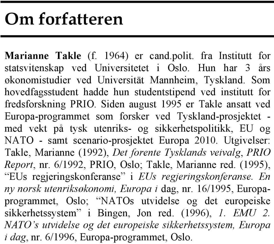 Siden august 1995 er Takle ansatt ved Europa-programmet som forsker ved Tyskland-prosjektet - med vekt på tysk utenriks- og sikkerhetspolitikk, EU og NATO - samt scenario-prosjektet Europa 2010.