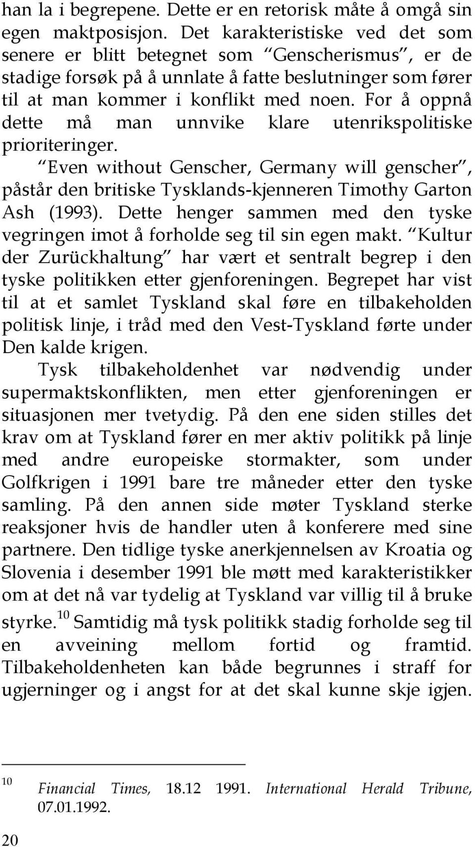 For å oppnå dette må man unnvike klare utenrikspolitiske prioriteringer. Even without Genscher, Germany will genscher, påstår den britiske Tysklands-kjenneren Timothy Garton Ash (1993).