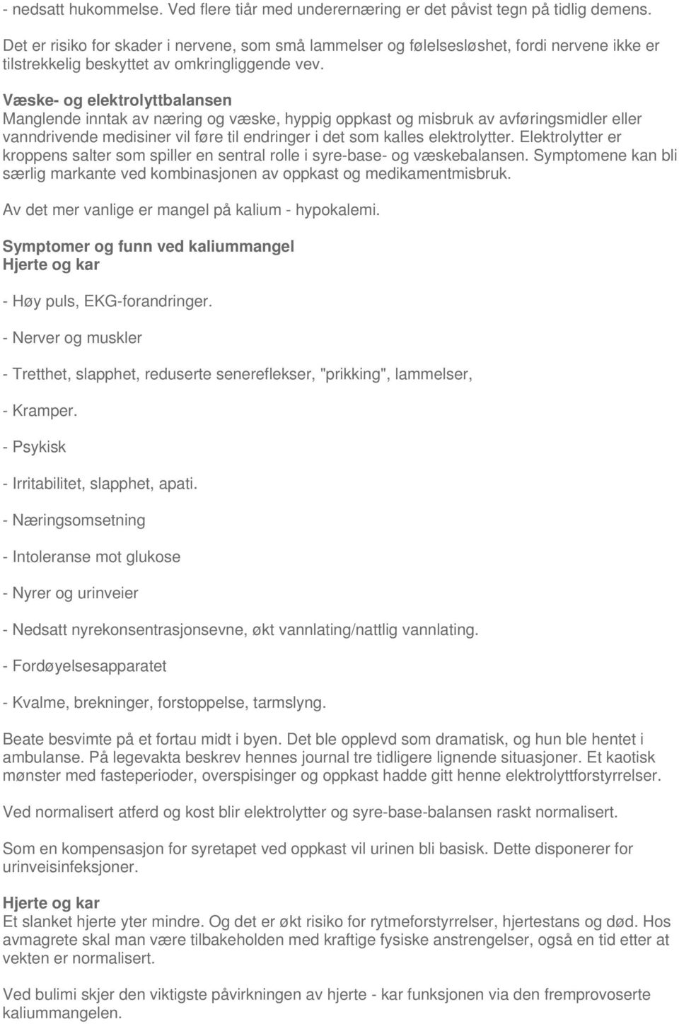 Væske- og elektrolyttbalansen Manglende inntak av næring og væske, hyppig oppkast og misbruk av avføringsmidler eller vanndrivende medisiner vil føre til endringer i det som kalles elektrolytter.