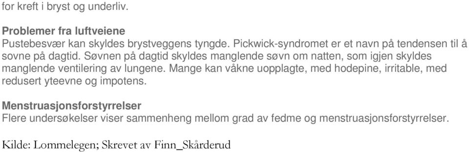 Søvnen på dagtid skyldes manglende søvn om natten, som igjen skyldes manglende ventilering av lungene.