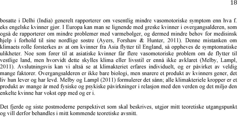 søstre (Ayers, Forshaw & Hunter, 2011). Denne mistanken om klimaets rolle forsterkes av at om kvinner fra Asia flytter til England, så oppheves de symptomatiske ulikheter.