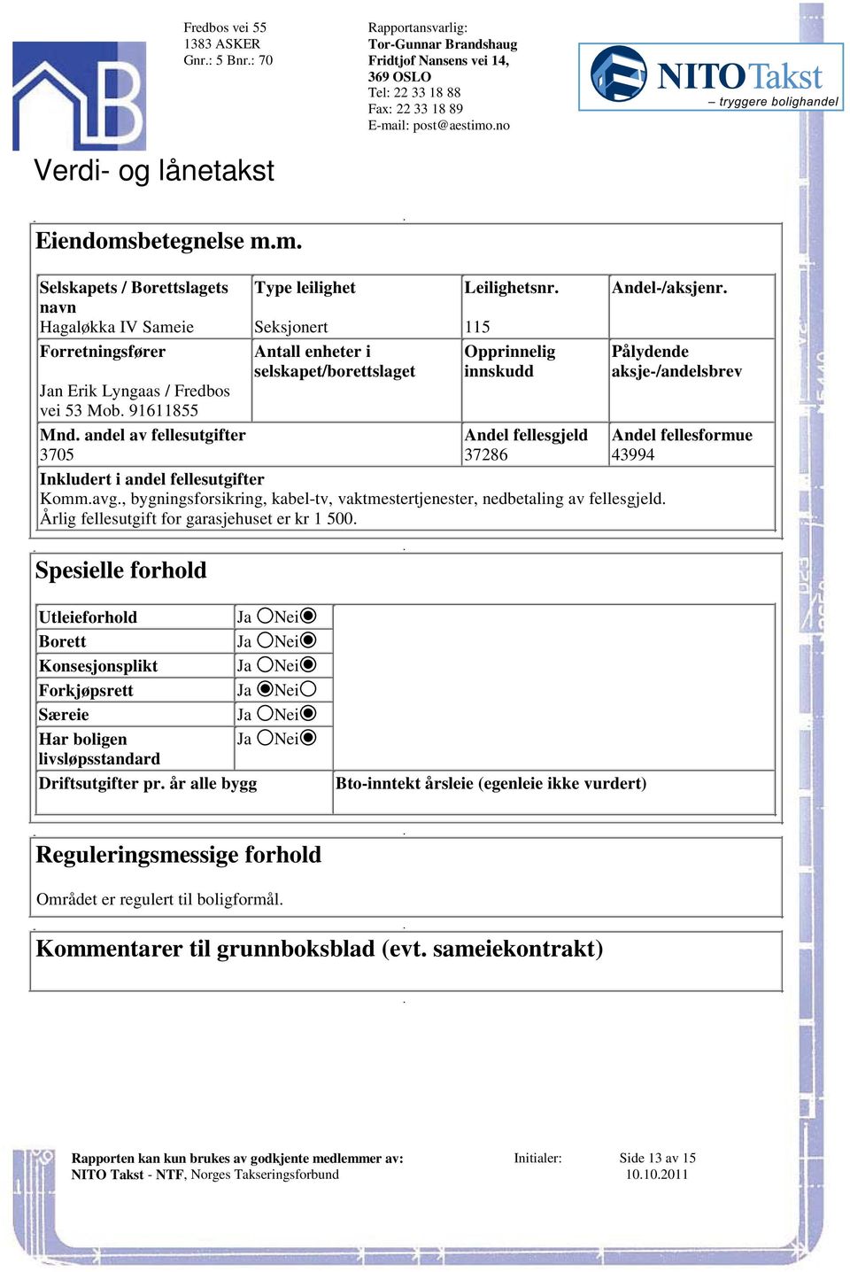 av fellesutgifter Andel fellesgjeld Andel fellesformue 3705 37286 43994 Inkludert i andel fellesutgifter Kommavg, bygningsforsikring, kabel-tv, vaktmestertjenester, nedbetaling av fellesgjeld Årlig